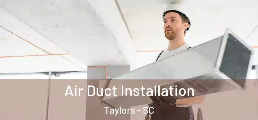  Air Duct Installation Taylors - SC