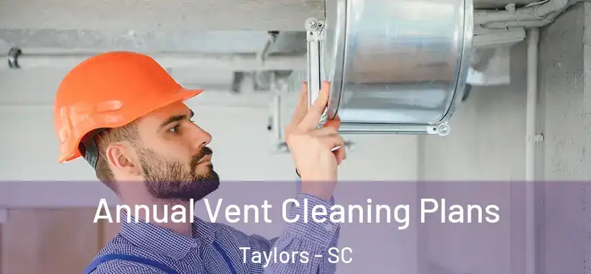 Annual Vent Cleaning Plans Taylors - SC
