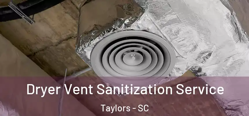  Dryer Vent Sanitization Service Taylors - SC