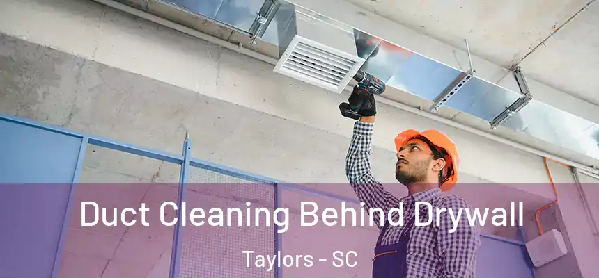  Duct Cleaning Behind Drywall Taylors - SC