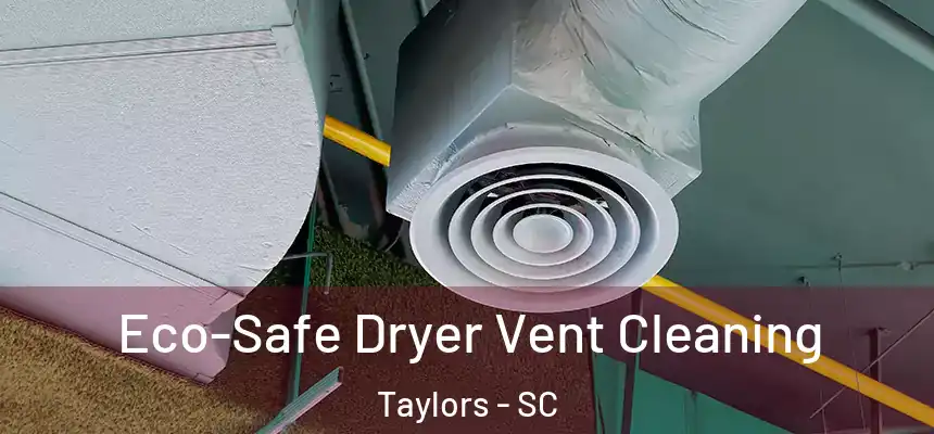  Eco-Safe Dryer Vent Cleaning Taylors - SC
