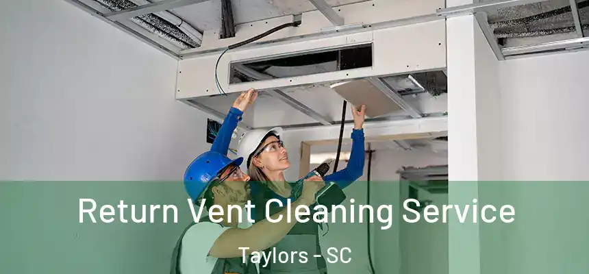  Return Vent Cleaning Service Taylors - SC