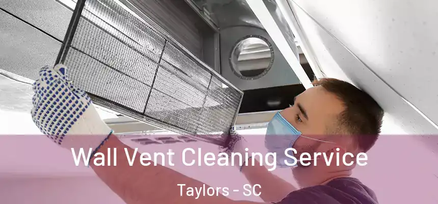  Wall Vent Cleaning Service Taylors - SC